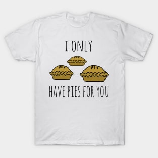 I only have pies for you T-Shirt